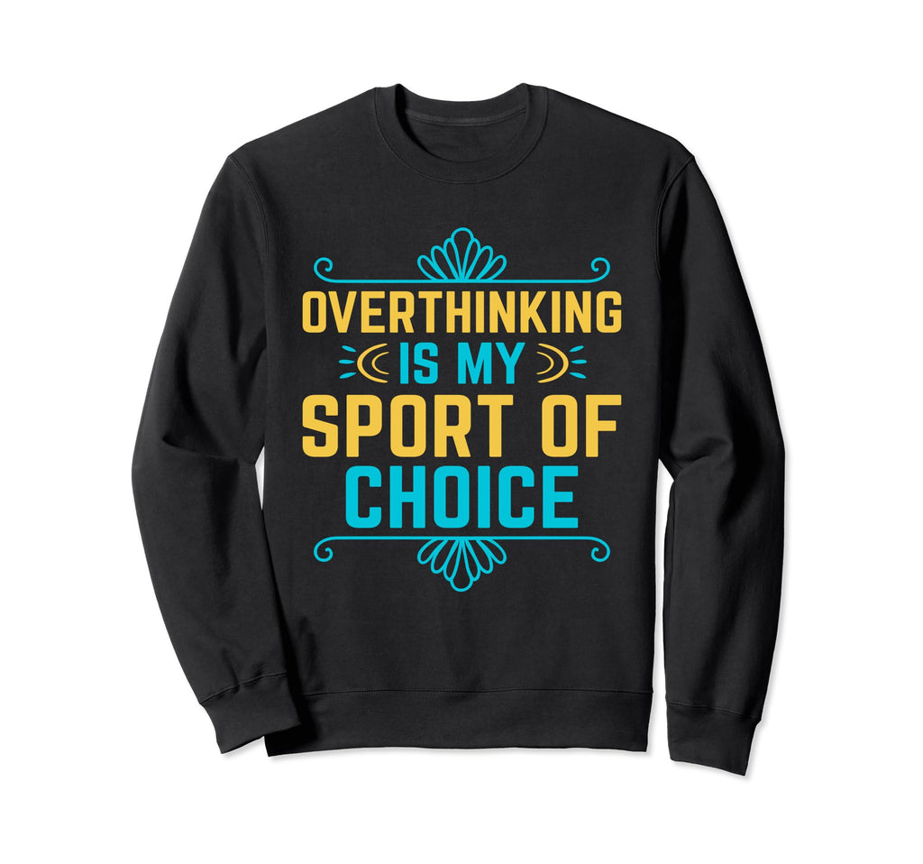 Overthinking Overthinker Funny Sweatshirt - Casual Everyday Wear Men Women - T-Shirt, Sweatshirt, Hoodie