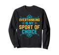 Overthinking Overthinker Funny Sweatshirt - Casual Everyday Wear Men Women - T-Shirt, Sweatshirt, Hoodie