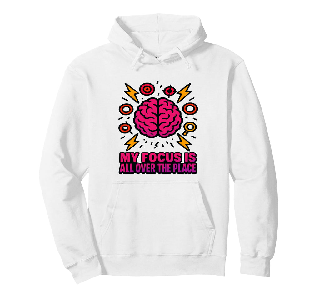 My Focus Is All Over Place Adhd Brain Hoodie - Custom Art Print for Adults - T-Shirt, Sweatshirt, Hoodie