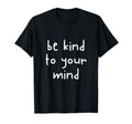 Be Kind To Your Mind Awareness Human T-Shirt - Unique Graphic Men Women - T-Shirt, Sweatshirt, Hoodie