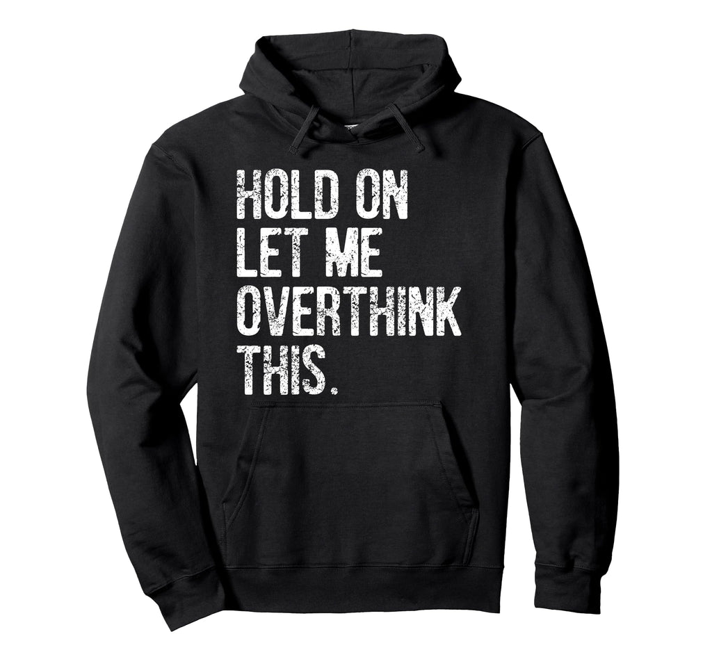 Hold Let Me Overthink This Funny Hoodie - Streetwear Style for Adults - T-Shirt, Sweatshirt, Hoodie