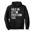 Hold Let Me Overthink This Funny Hoodie - Streetwear Style for Adults - T-Shirt, Sweatshirt, Hoodie