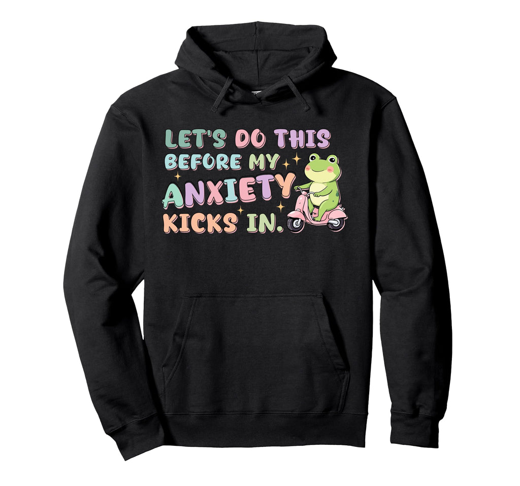 Lets Do This Before My Anxiety Kicks Hoodie - Streetwear Style Men Women - T-Shirt, Sweatshirt, Hoodie