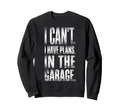 I Cant I Have Plans Garage Sweatshirt - Casual Everyday Wear Men Women - T-Shirt, Sweatshirt, Hoodie