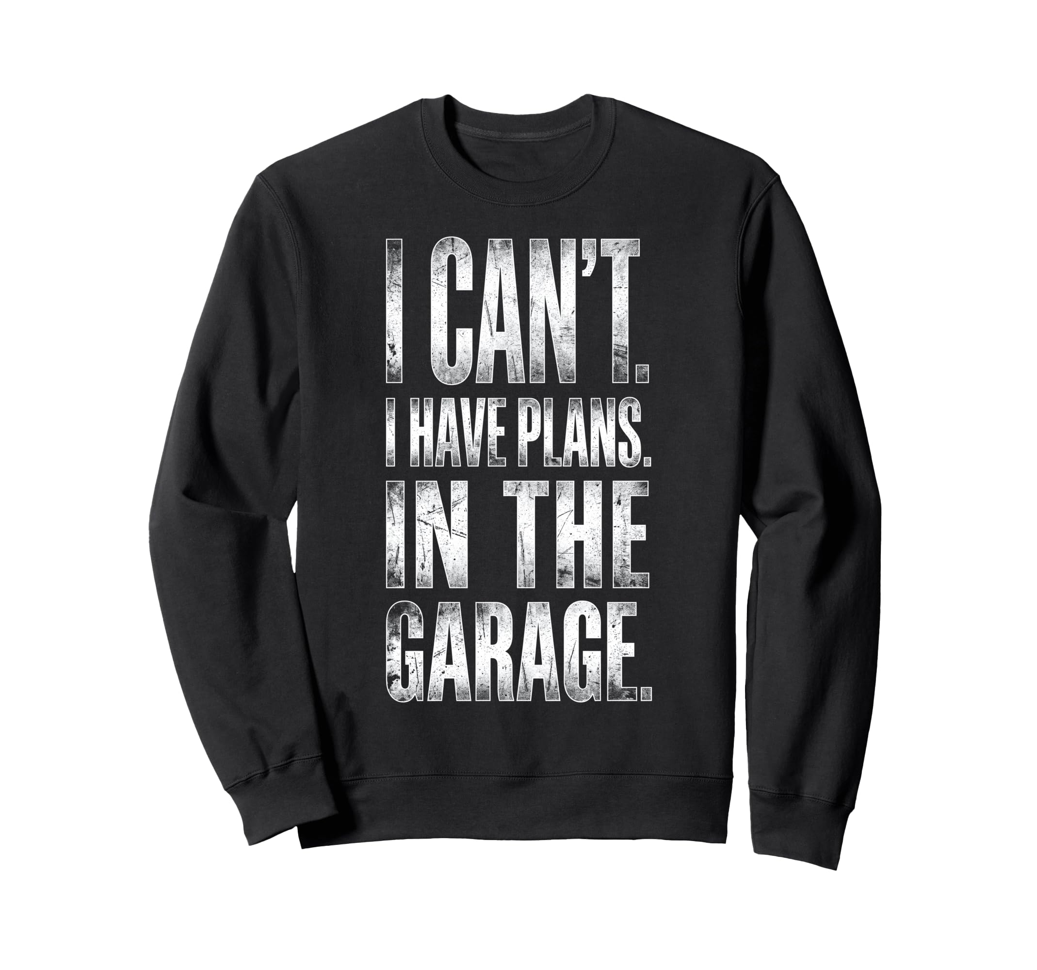 I Cant I Have Plans Garage Sweatshirt - Casual Everyday Wear Men Women - T-Shirt, Sweatshirt, Hoodie
