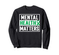 Mental Health Matters Mental Health Sweatshirt - Novelty Apparel Men Women - T-Shirt, Sweatshirt, Hoodie