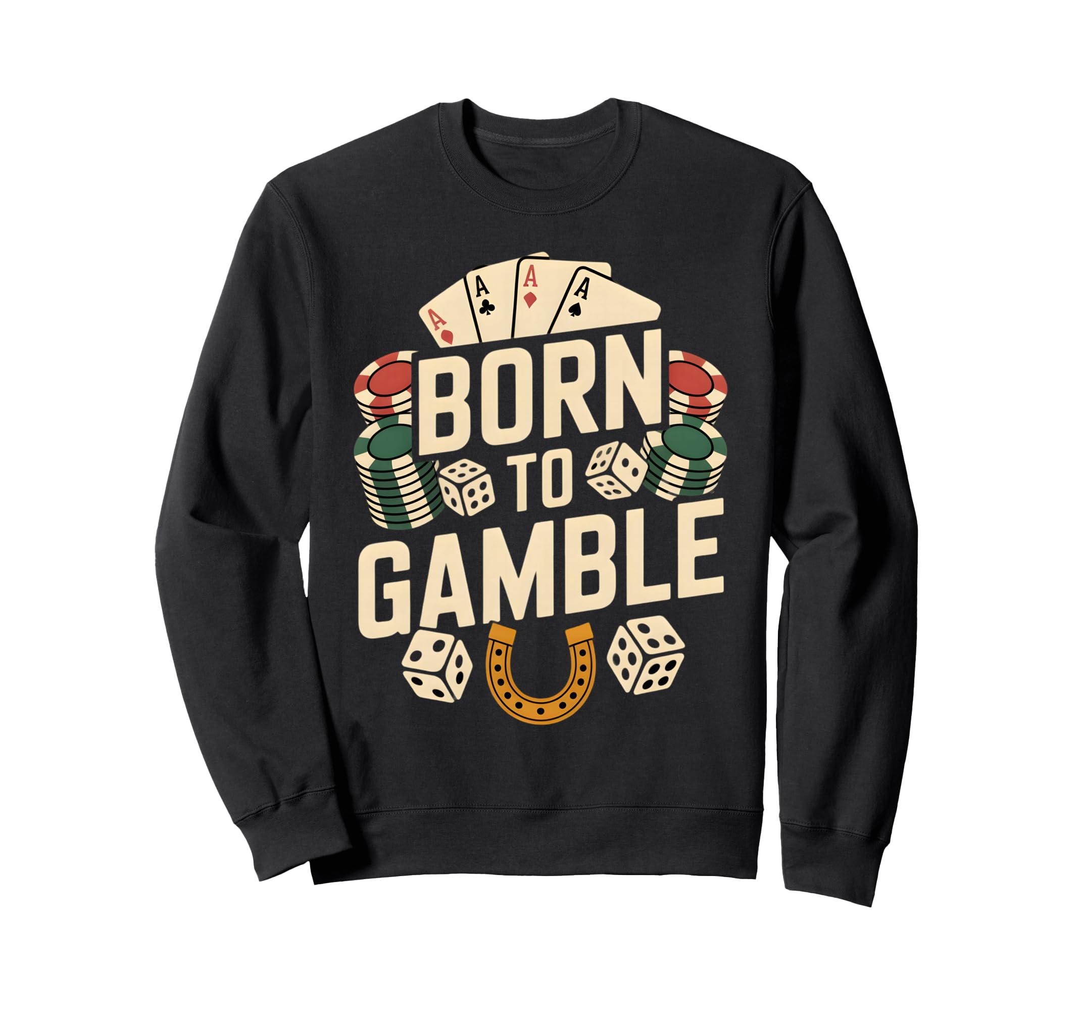 Born To Gamble Poker Cards Dice Sweatshirt - Streetwear Style Men Women - T-Shirt, Sweatshirt, Hoodie