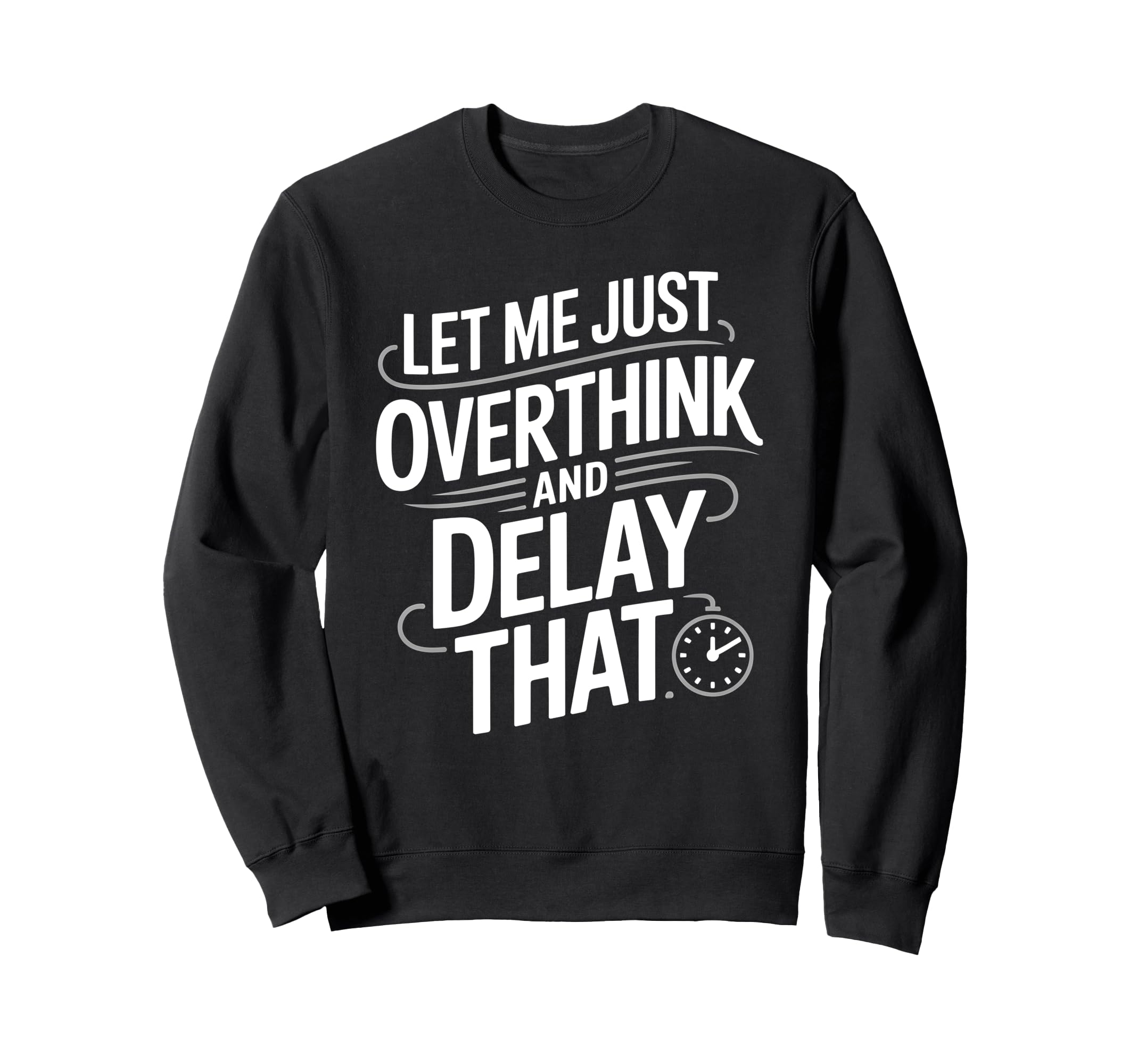 Let Me Just Overthink And Delay That Sweatshirt - Novelty Apparel Unisex - T-Shirt, Sweatshirt, Hoodie