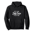 Its Self Care Me Hoodie - Unique Graphic for Adults - T-Shirt, Sweatshirt, Hoodie