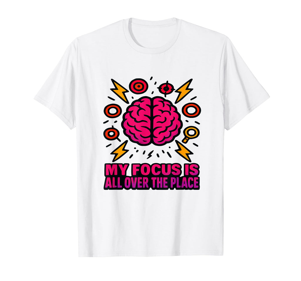 My Focus Is All Over Place Adhd T-Shirt - Minimalist Print for Adults - T-Shirt, Sweatshirt, Hoodie