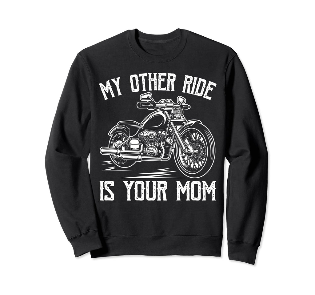 My Other Ride Is Your Mom Funny Sweatshirt - Streetwear Style Men Women - T-Shirt, Sweatshirt, Hoodie