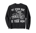 My Other Ride Is Your Mom Funny Sweatshirt - Streetwear Style Men Women - T-Shirt, Sweatshirt, Hoodie