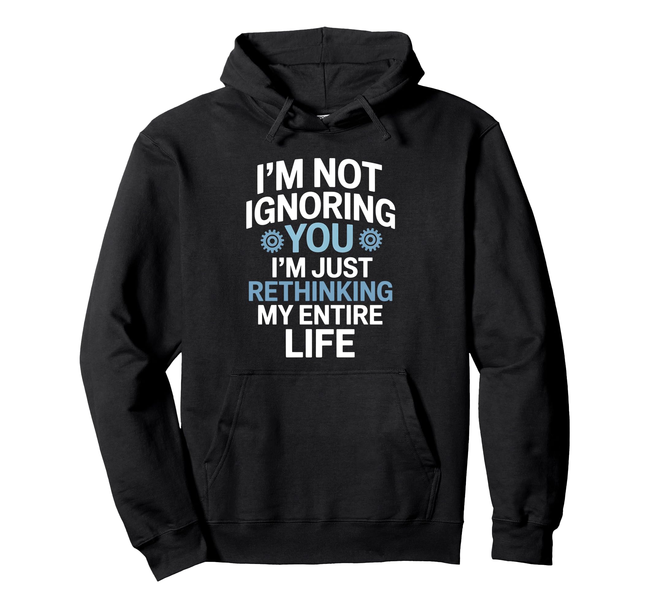 Im Not Ignoring You Im Rethinking My Hoodie - Custom Art Print for Adults - T-Shirt, Sweatshirt, Hoodie
