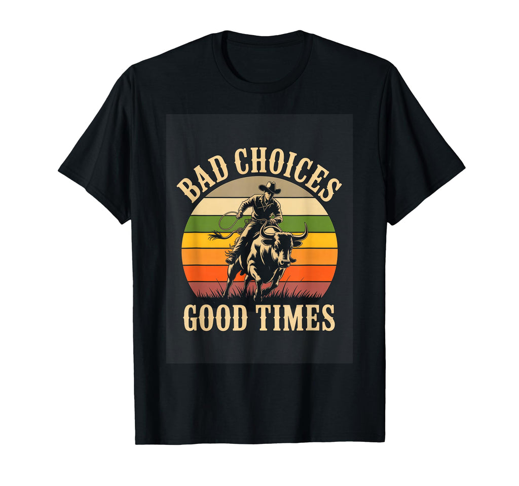 Bad Choices Good Times Rodeo Cowboy T-Shirt - Novelty Apparel for Adults - T-Shirt, Sweatshirt, Hoodie