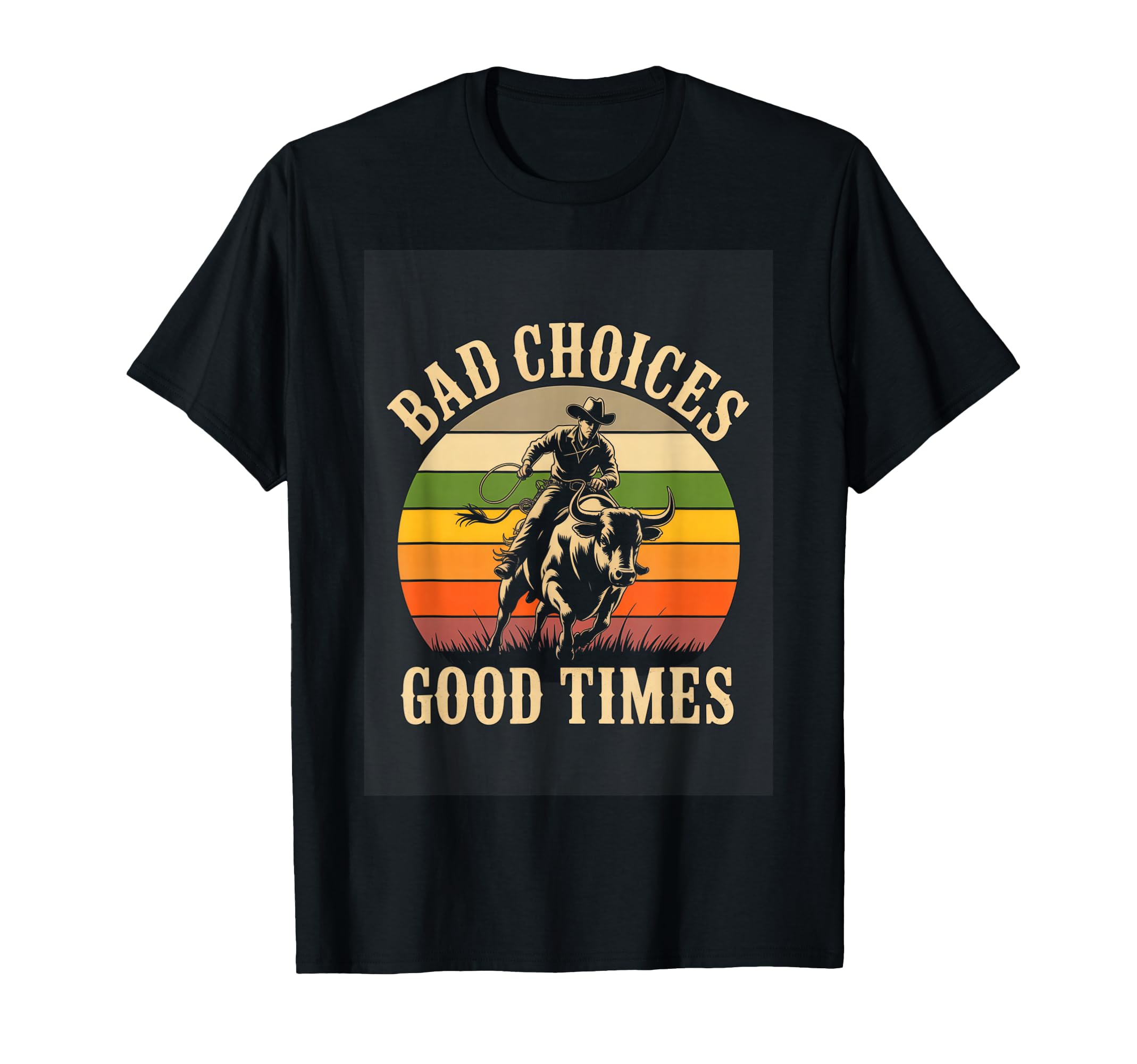 Bad Choices Good Times Rodeo Cowboy T-Shirt - Novelty Apparel for Adults - T-Shirt, Sweatshirt, Hoodie