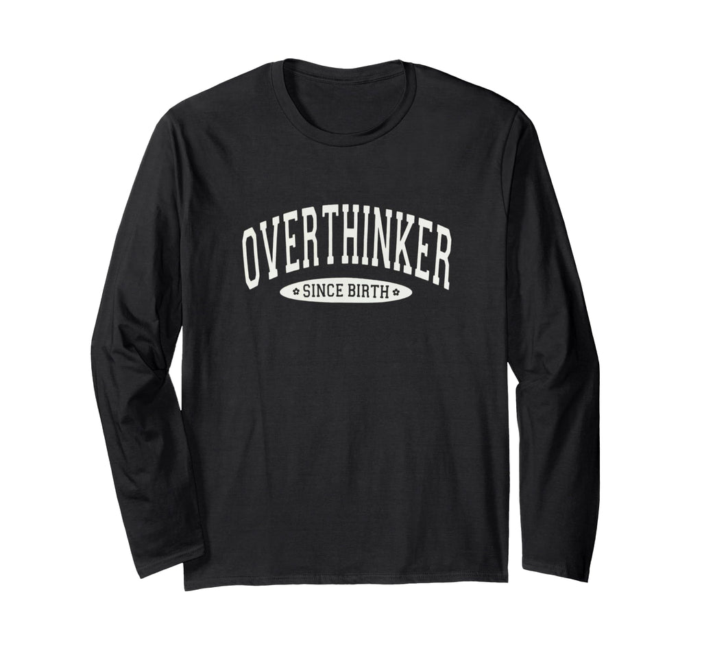Overthinker Since Birth T-Shirt - Novelty Apparel for Adults - T-Shirt, Sweatshirt, Hoodie