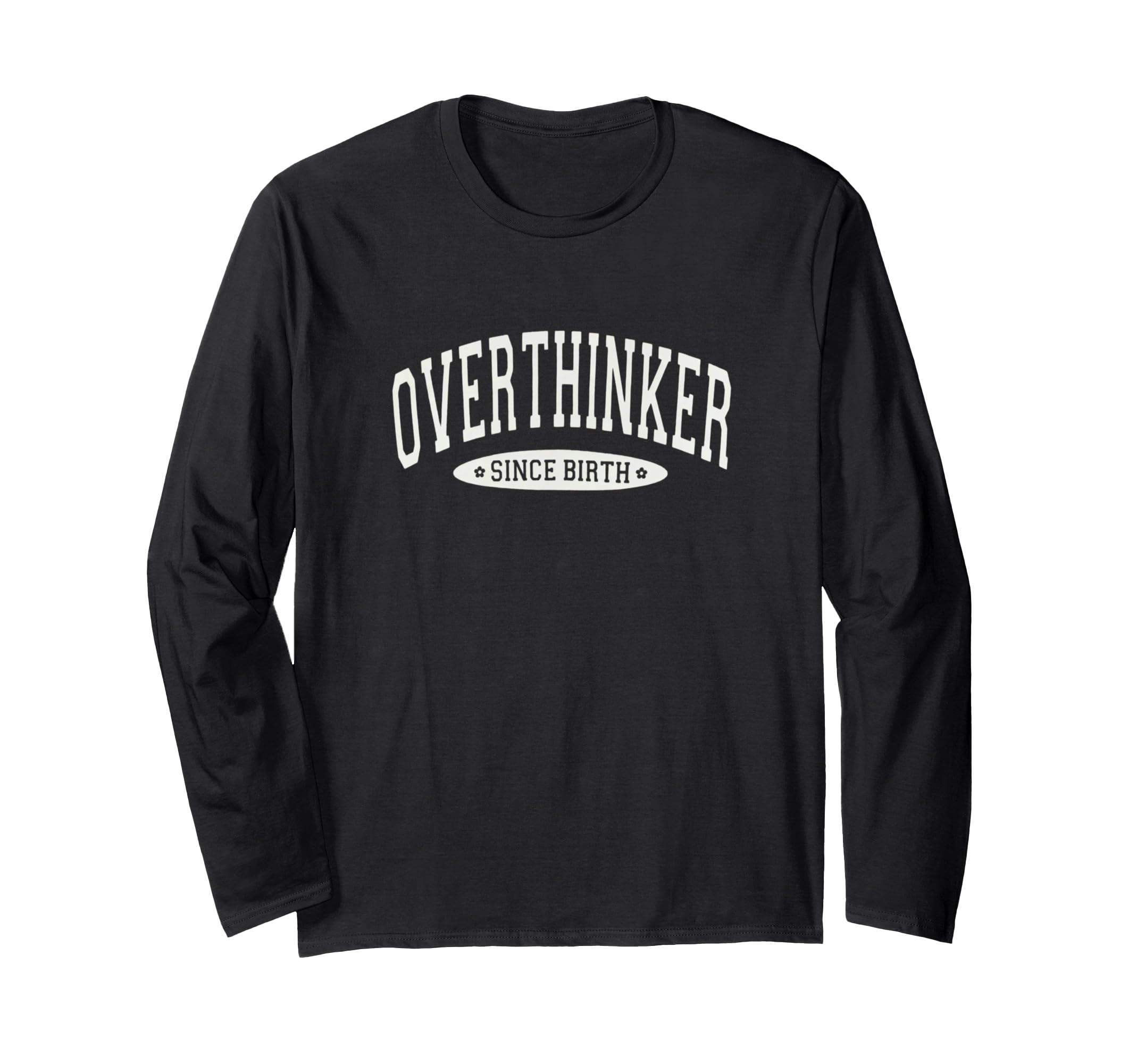 Overthinker Since Birth T-Shirt - Novelty Apparel for Adults - T-Shirt, Sweatshirt, Hoodie