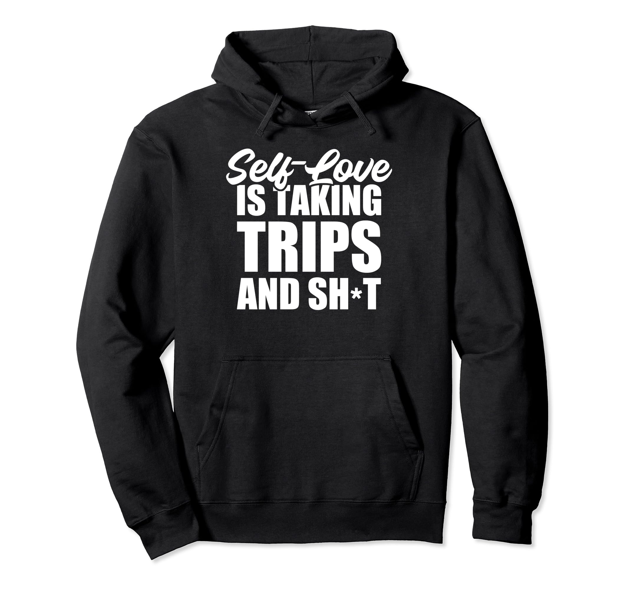 Self Love Is Taking Trips And Shit Funny Hoodie - Graphic Print Unisex - T-Shirt, Sweatshirt, Hoodie