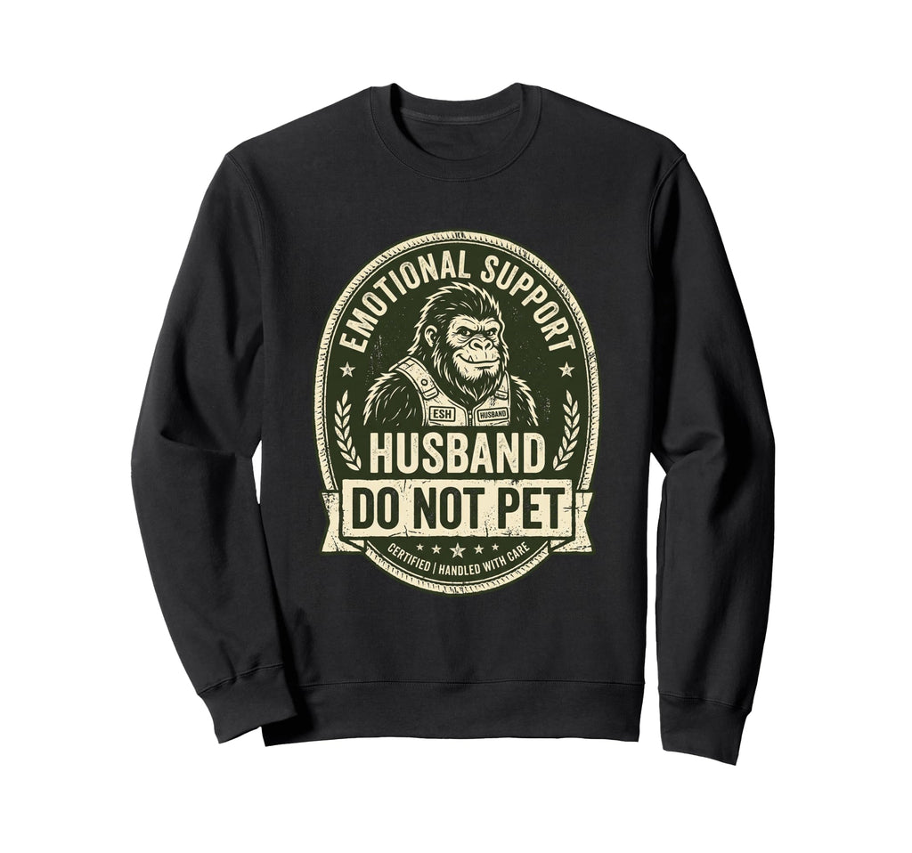 Emotional Support Husband Do Not Sweatshirt - Trendy Graphic for Adults - T-Shirt, Sweatshirt, Hoodie