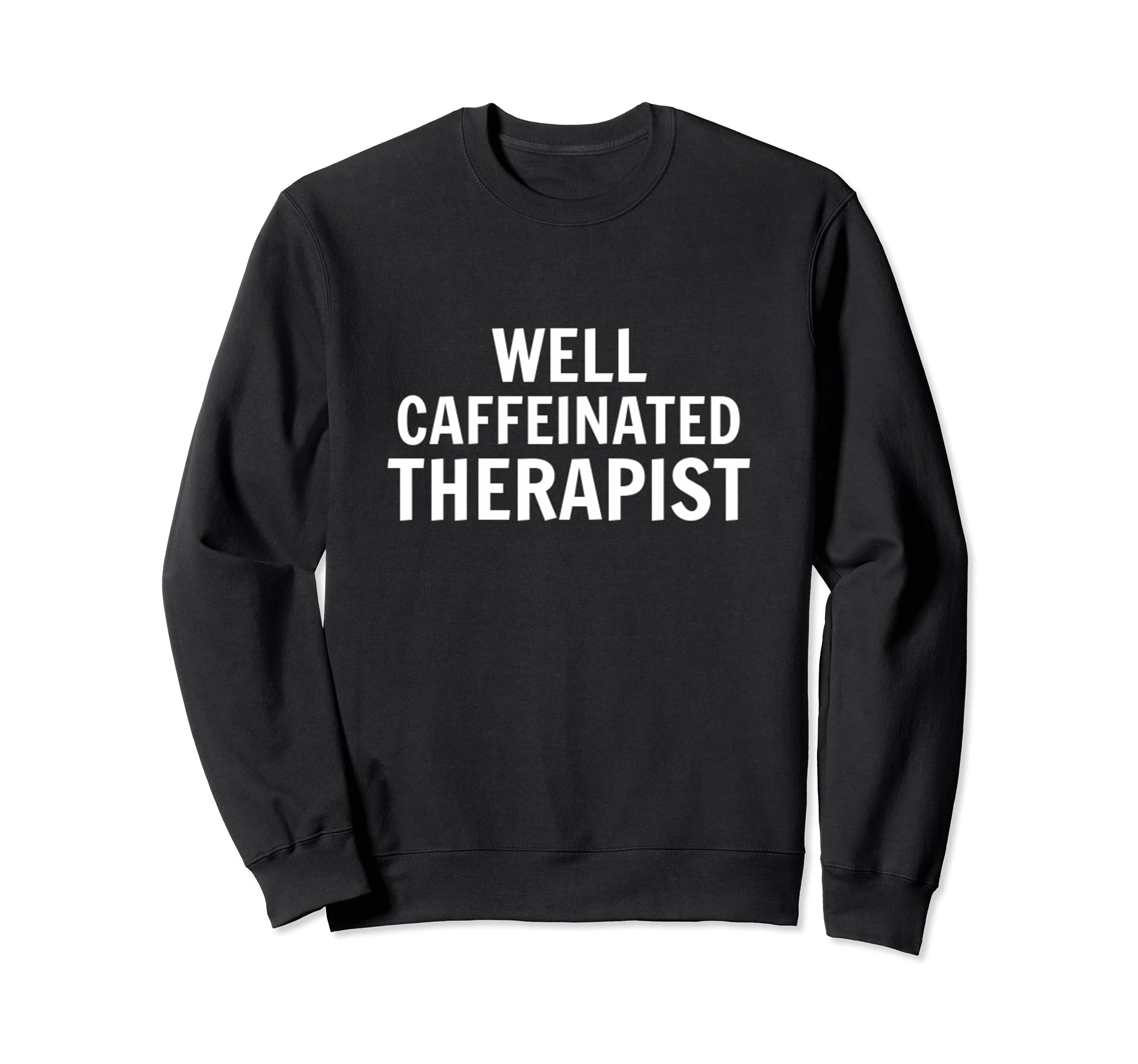 Well Caffeinated Therapist Sweatshirt - Casual Everyday Wear Men Women - T-Shirt, Sweatshirt, Hoodie