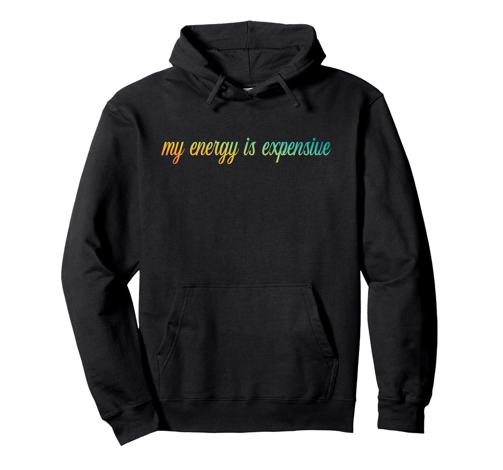 My Energy Is Expensive Self Love Self Care Hoodie - Novelty Apparel Unisex - T-Shirt, Sweatshirt, Hoodie