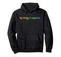 My Energy Is Expensive Self Love Self Care Hoodie - Novelty Apparel Unisex - T-Shirt, Sweatshirt, Hoodie