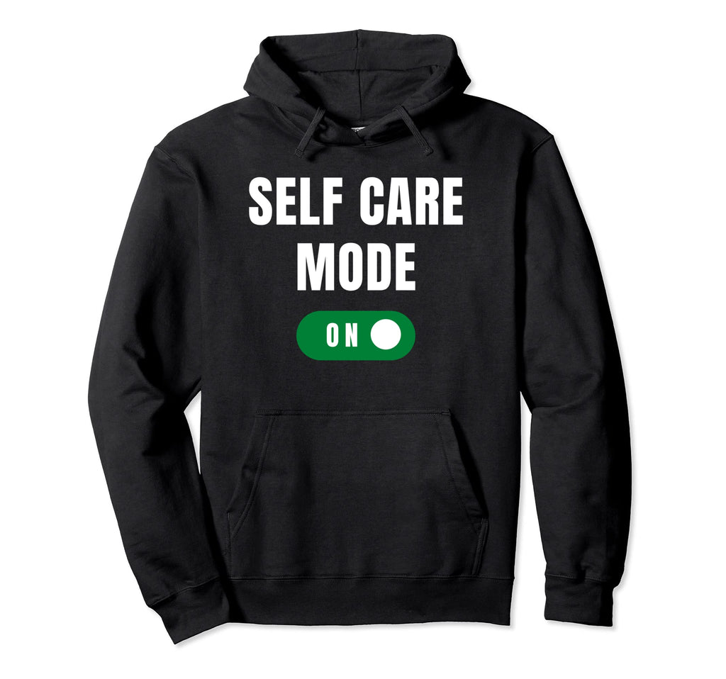 Care Self Mode Funny Selfcare Hoodie - Novelty Apparel Men Women - T-Shirt, Sweatshirt, Hoodie