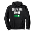 Care Self Mode Funny Selfcare Hoodie - Novelty Apparel Men Women - T-Shirt, Sweatshirt, Hoodie