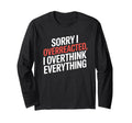 Sorry I Overreacted I Overthink T-Shirt - Fun Novelty Design Men Women - T-Shirt, Sweatshirt, Hoodie
