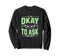 It Is Okay To Ask Help Mental Health Sweatshirt - Streetwear Style Unisex - T-Shirt, Sweatshirt, Hoodie