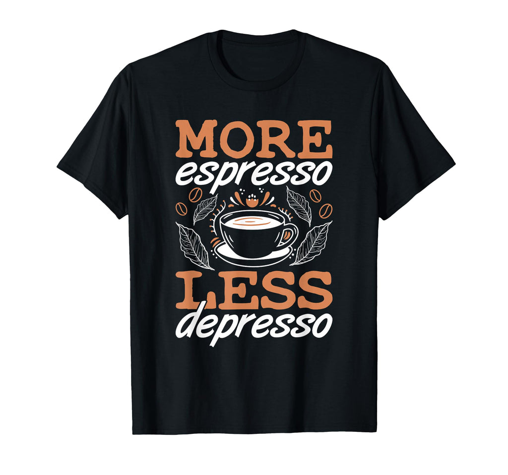 More Espresso Less Depresso Anxiety T-Shirt - Aesthetic Graphic Unisex - T-Shirt, Sweatshirt, Hoodie