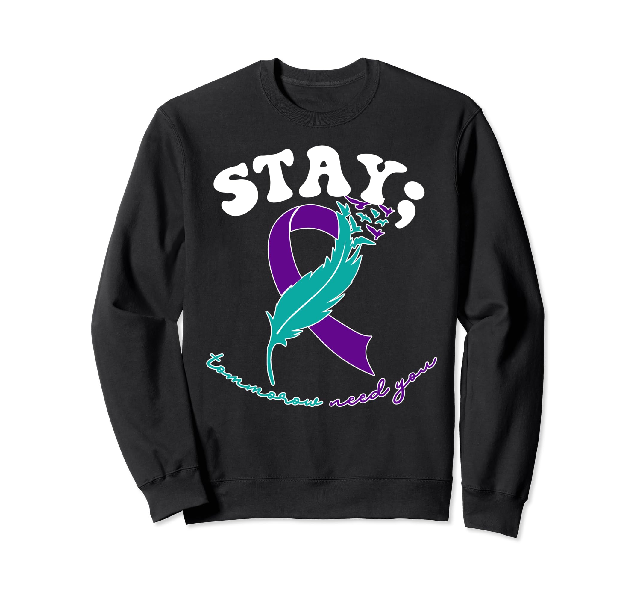 Stay Tomorrow Needs You Suicide Sweatshirt - Streetwear Style for Adults - T-Shirt, Sweatshirt, Hoodie