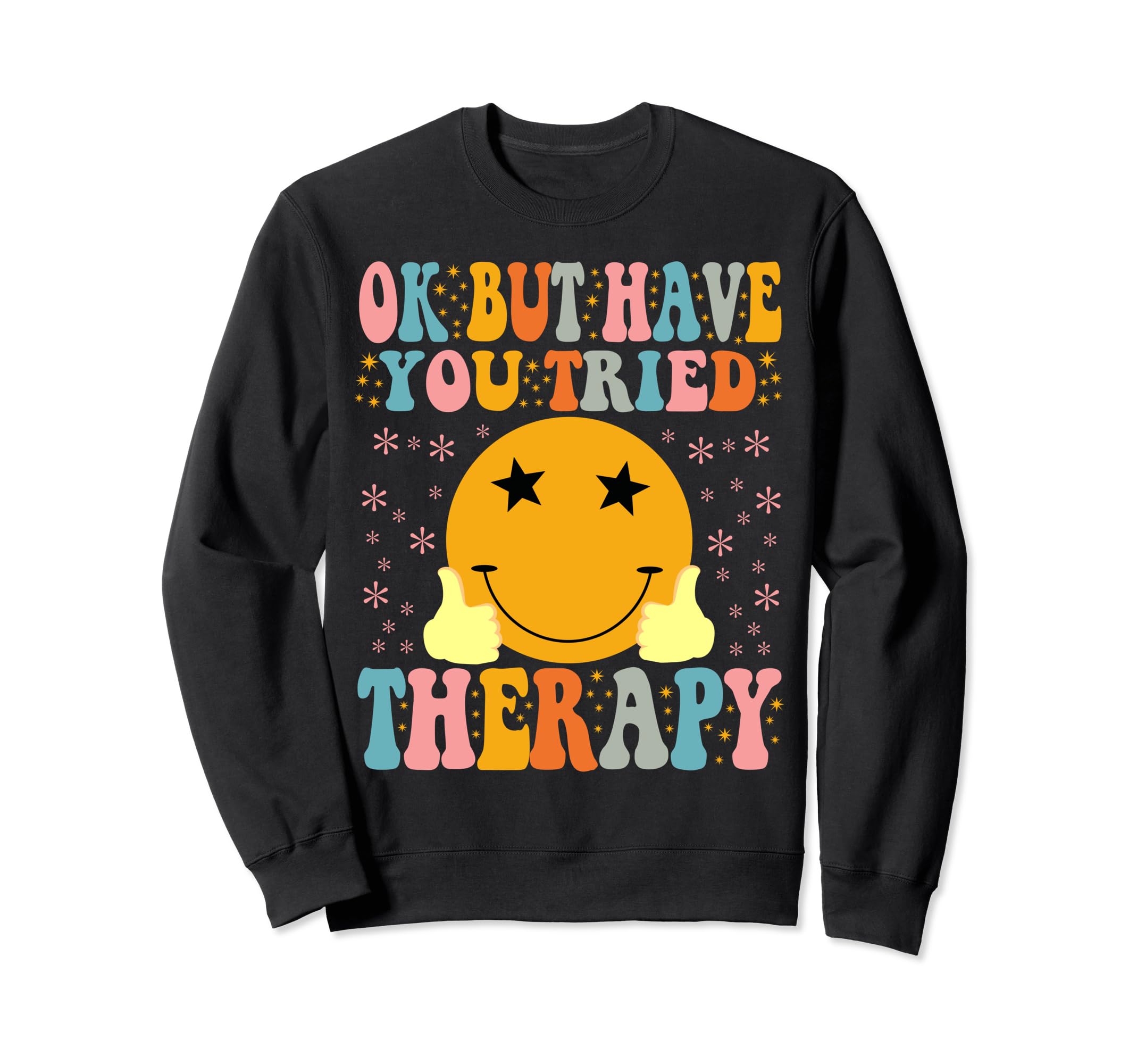 Ok But Have You Tried Therapy Sweatshirt - Casual Everyday Wear for Adults - T-Shirt, Sweatshirt, Hoodie
