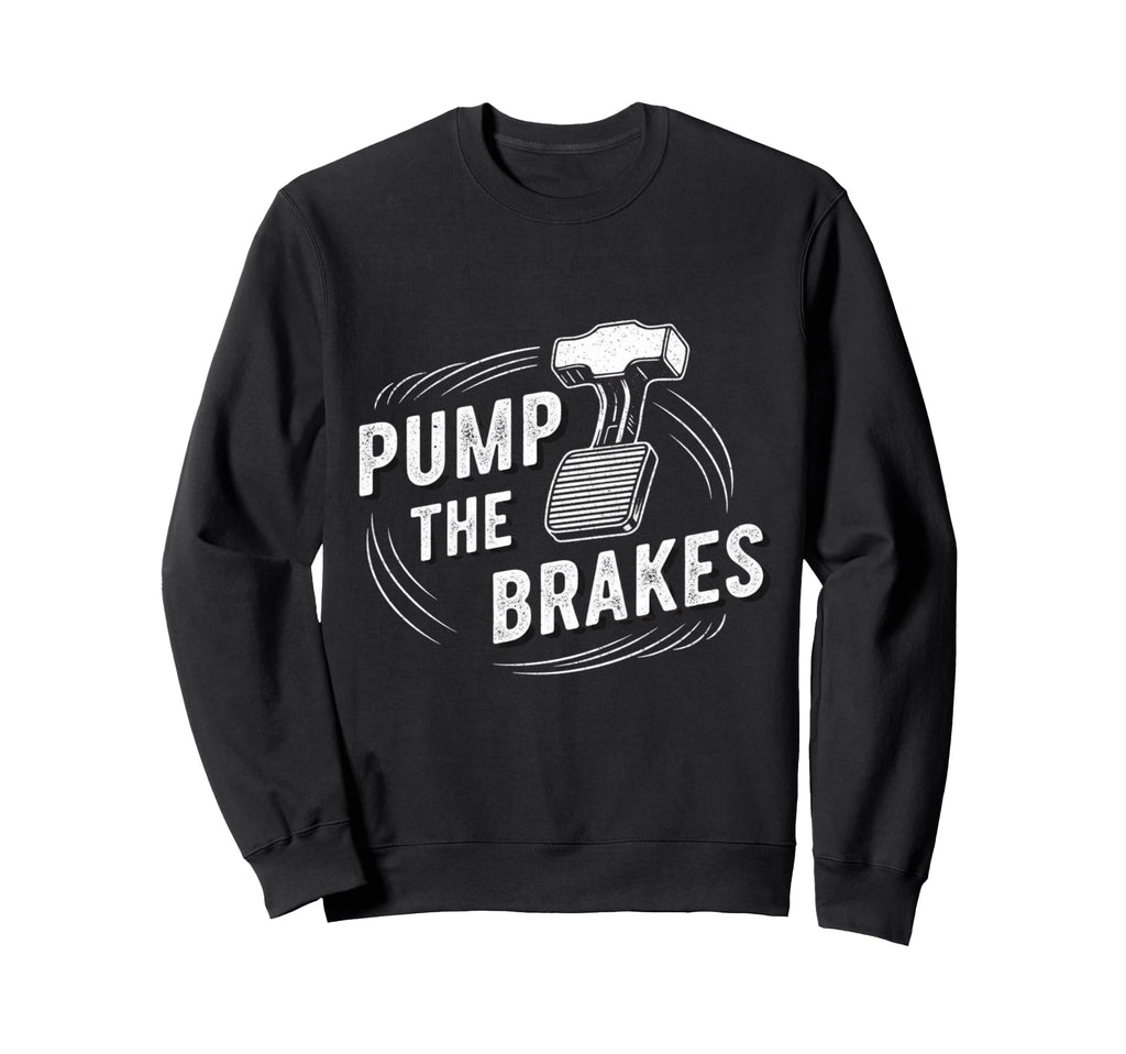Pump Brakes Car Joke Mechanic Sweatshirt - Aesthetic Graphic Men Women - T-Shirt, Sweatshirt, Hoodie