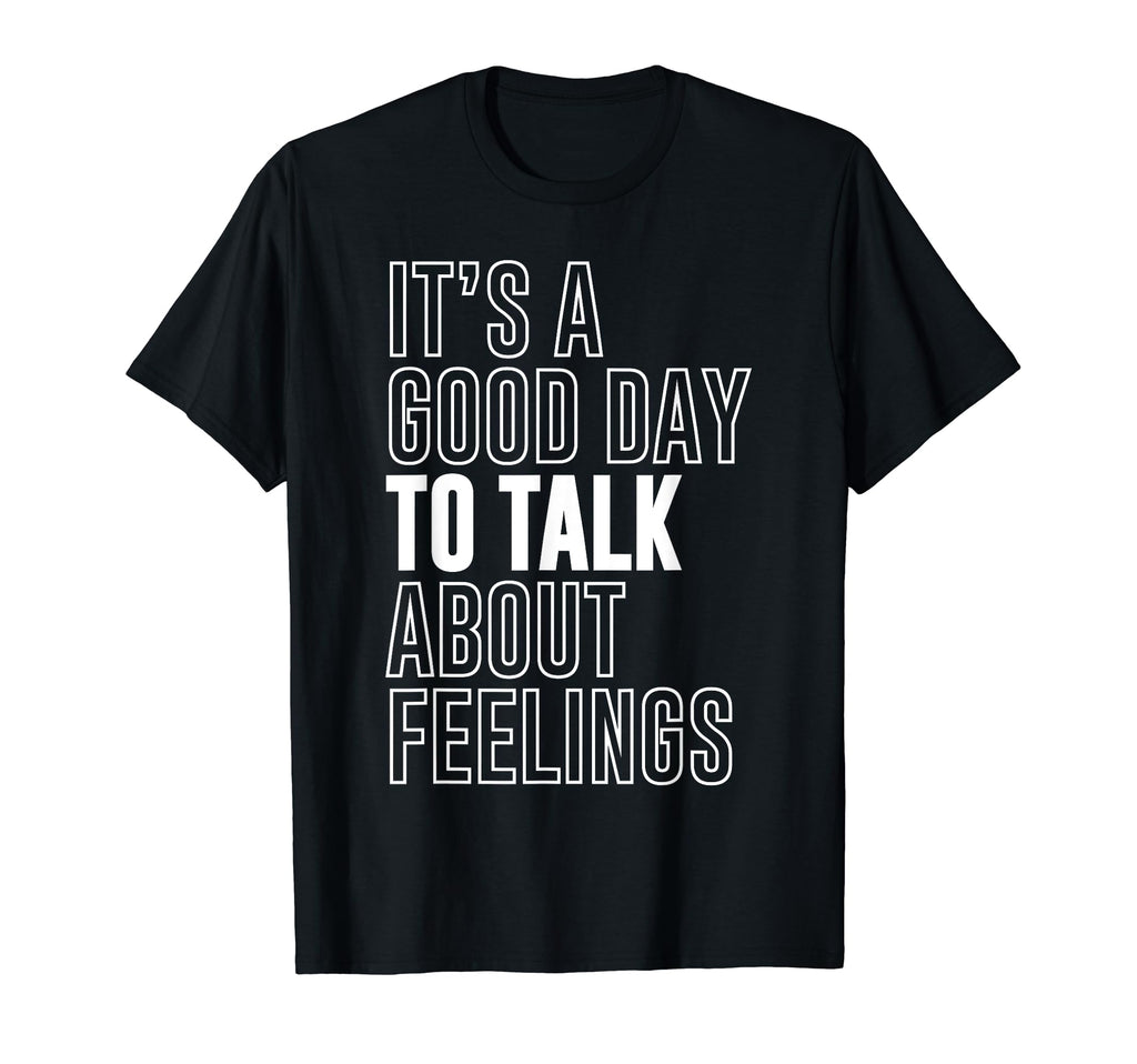 Its Good Day To Talk About Feelings T-Shirt - Streetwear Style Unisex - T-Shirt, Sweatshirt, Hoodie