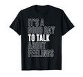 Its Good Day To Talk About Feelings T-Shirt - Streetwear Style Unisex - T-Shirt, Sweatshirt, Hoodie