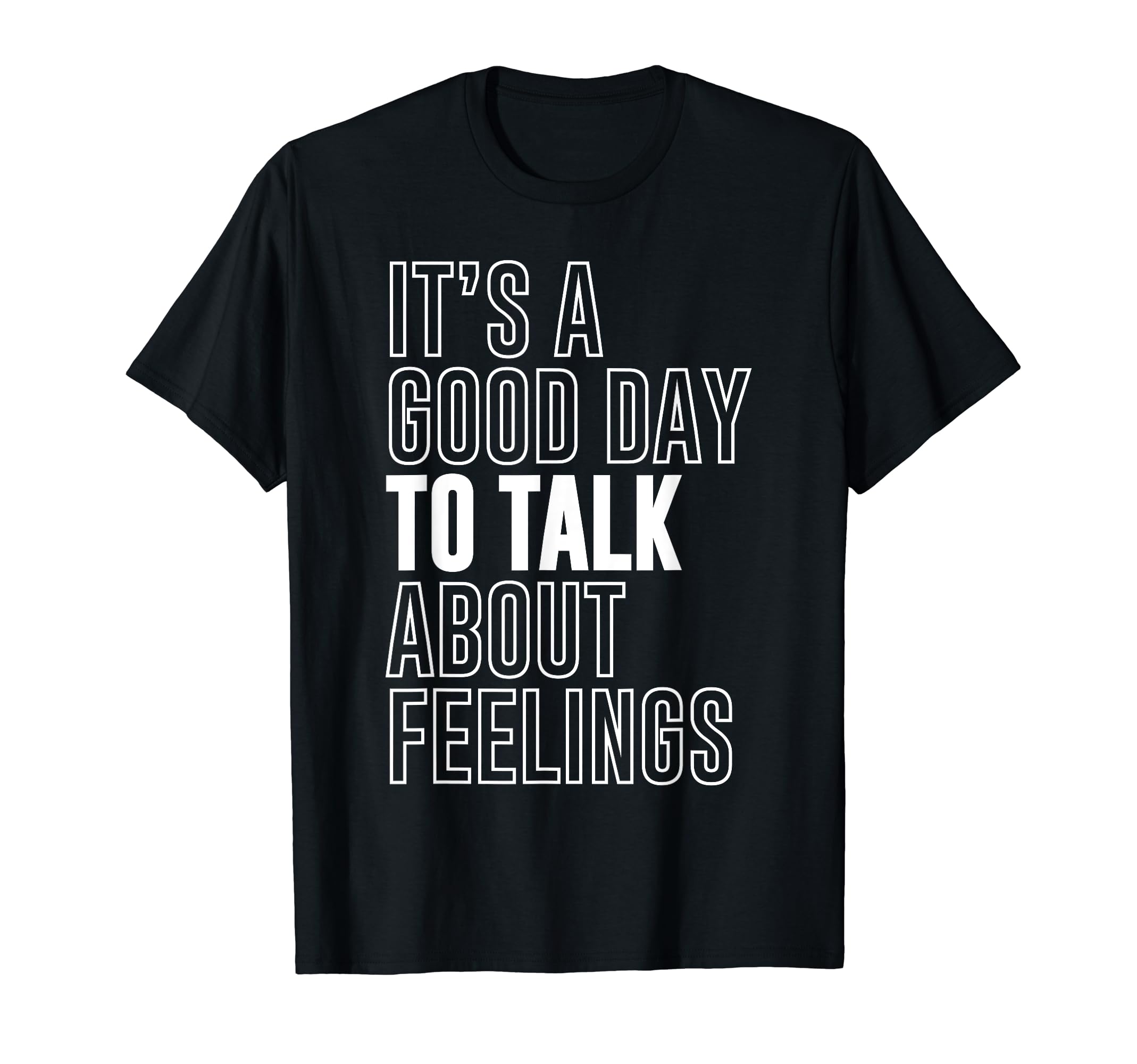 Its Good Day To Talk About Feelings T-Shirt - Streetwear Style Unisex - T-Shirt, Sweatshirt, Hoodie