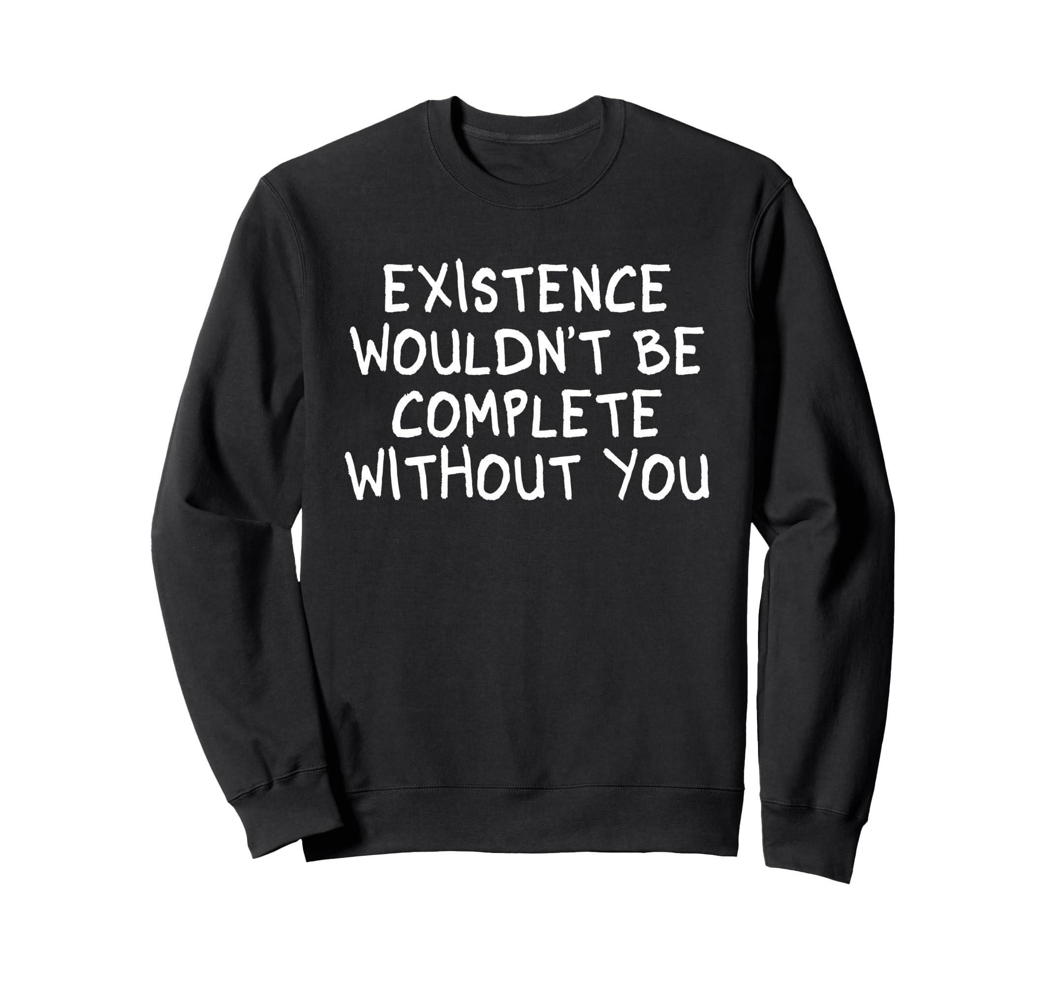 Existence Wouldnt Be Complete Sweatshirt - Unique Graphic Men Women - T-Shirt, Sweatshirt, Hoodie