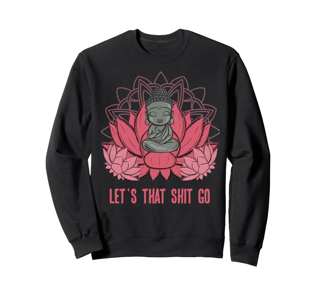 Funny Buddha Lets That Shit Sweatshirt - Casual Everyday Wear for Adults - T-Shirt, Sweatshirt, Hoodie
