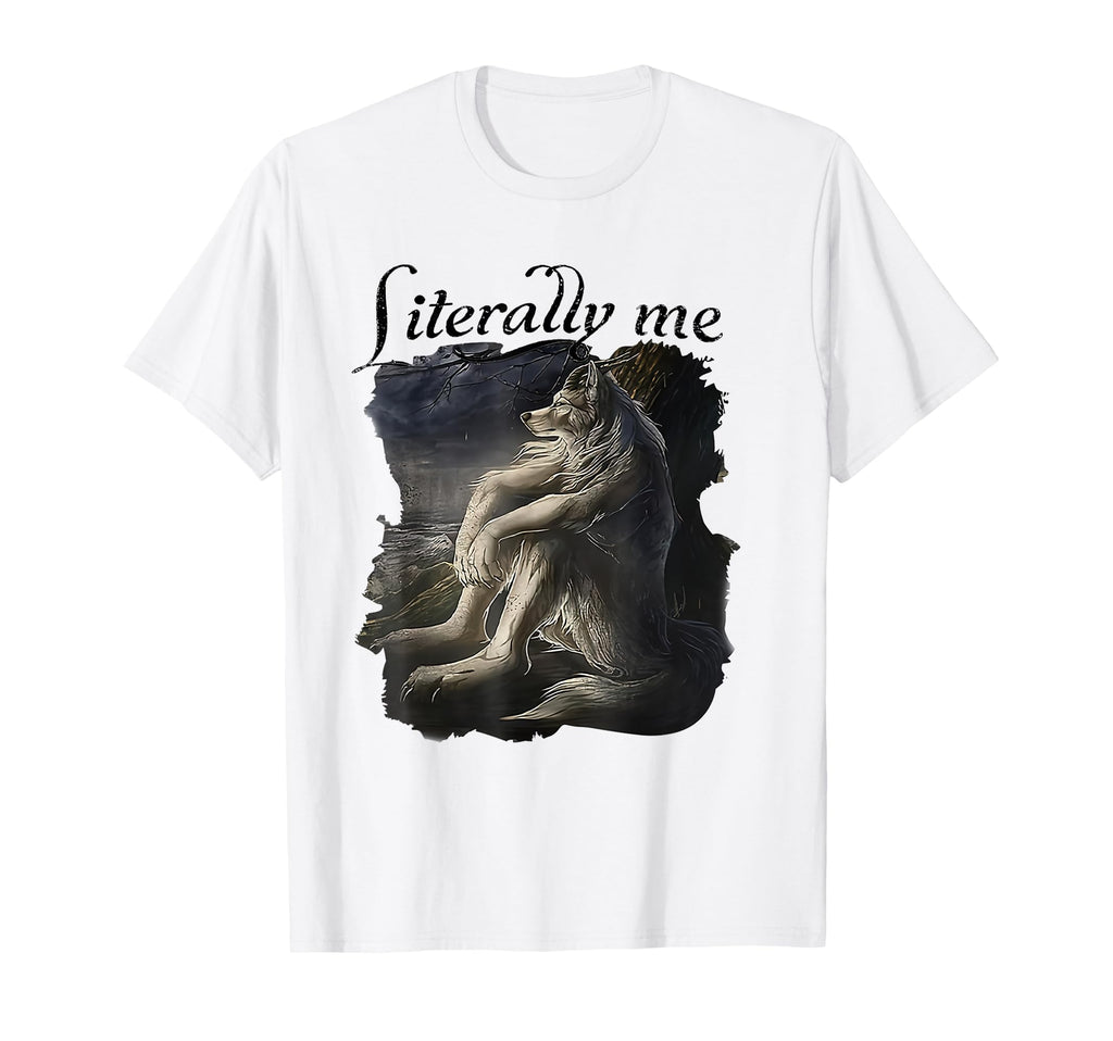 Literally Me Funny Wolf Meme Mental T-Shirt - Streetwear Style Men Women - T-Shirt, Sweatshirt, Hoodie