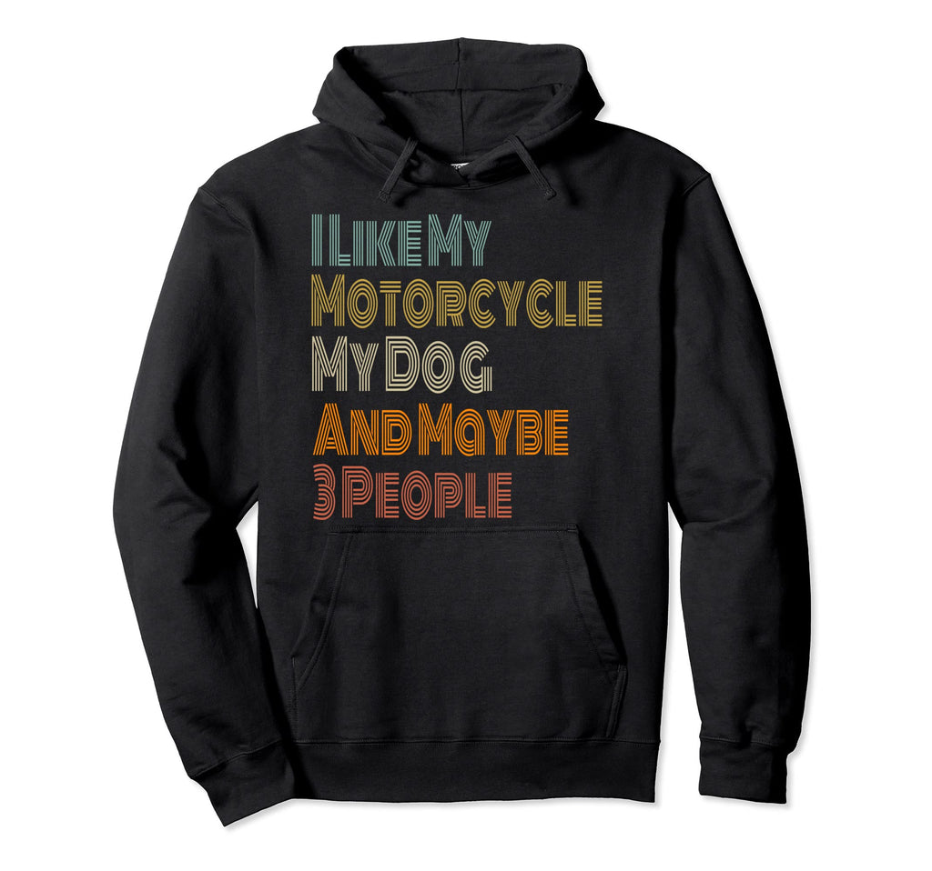 I Like My Motorcycle My Dog Maybe 3 People Hoodie - Unique Graphic Unisex - T-Shirt, Sweatshirt, Hoodie
