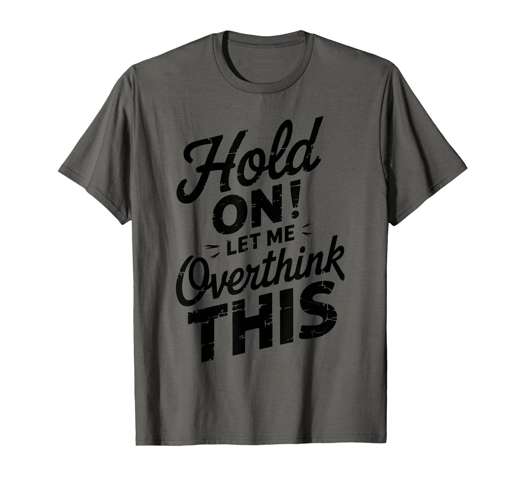Hang Let Me Overthink This Funny T-Shirt - Fun Novelty Design for Adults - T-Shirt, Sweatshirt, Hoodie