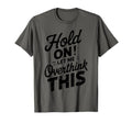 Hang Let Me Overthink This Funny T-Shirt - Fun Novelty Design for Adults - T-Shirt, Sweatshirt, Hoodie