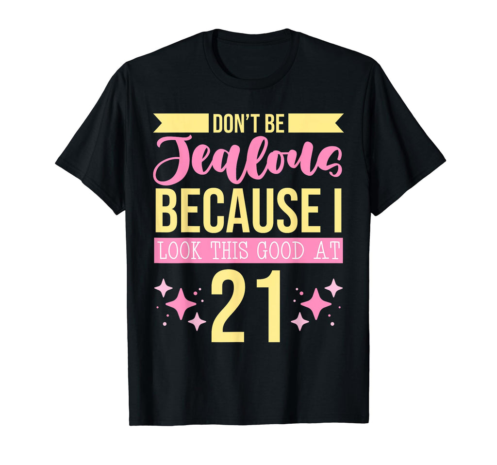 Dont Be Jealous Because I This Good 21 T-Shirt - Custom Art Print Unisex - T-Shirt, Sweatshirt, Hoodie