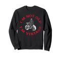 Im Not Old Im Motorcycle Sweatshirt - Streetwear Style for Adults - T-Shirt, Sweatshirt, Hoodie