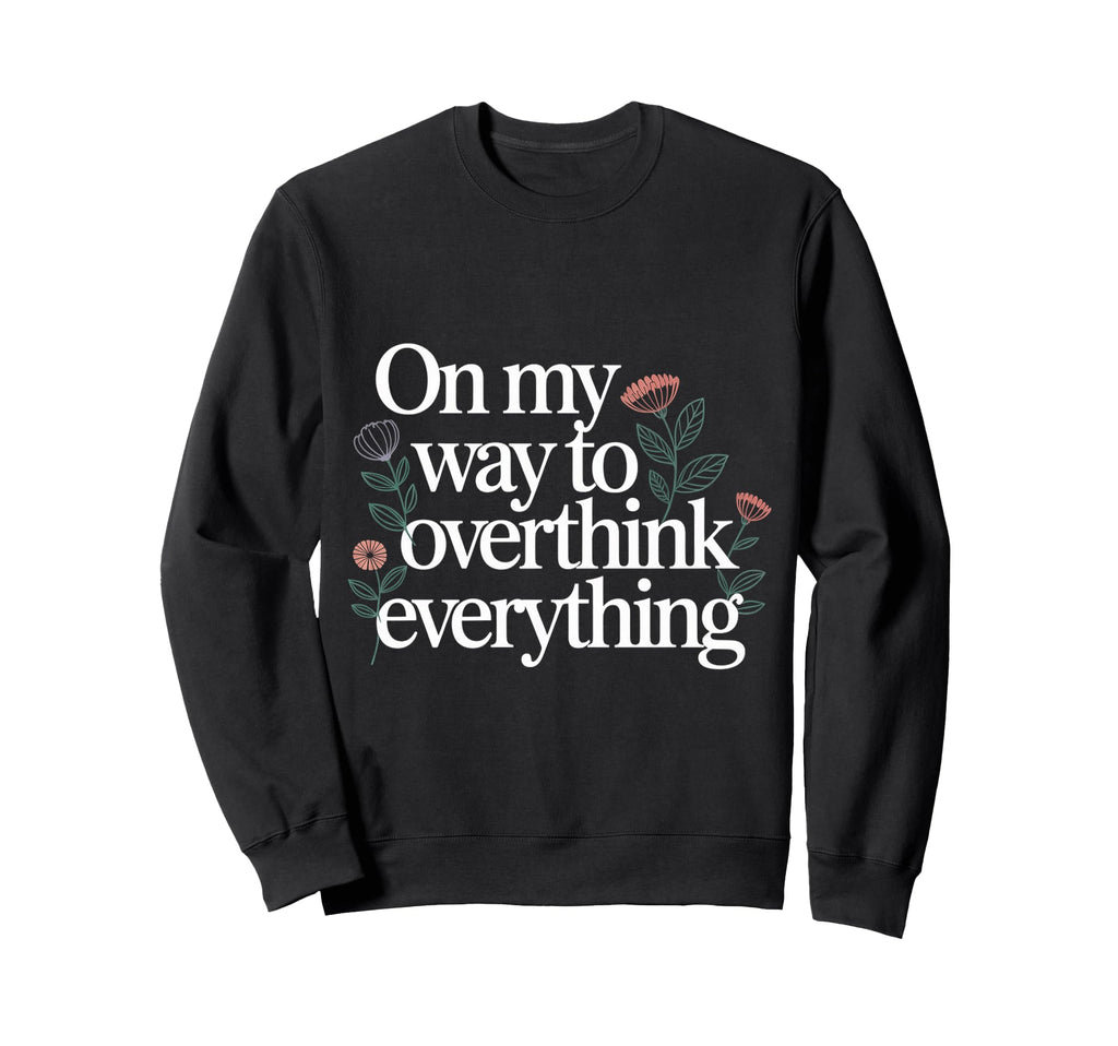 My Way To Overthink Everything Sweatshirt - Unique Graphic Men Women - T-Shirt, Sweatshirt, Hoodie