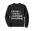 My Way To Overthink Everything Sweatshirt - Unique Graphic Men Women - T-Shirt, Sweatshirt, Hoodie