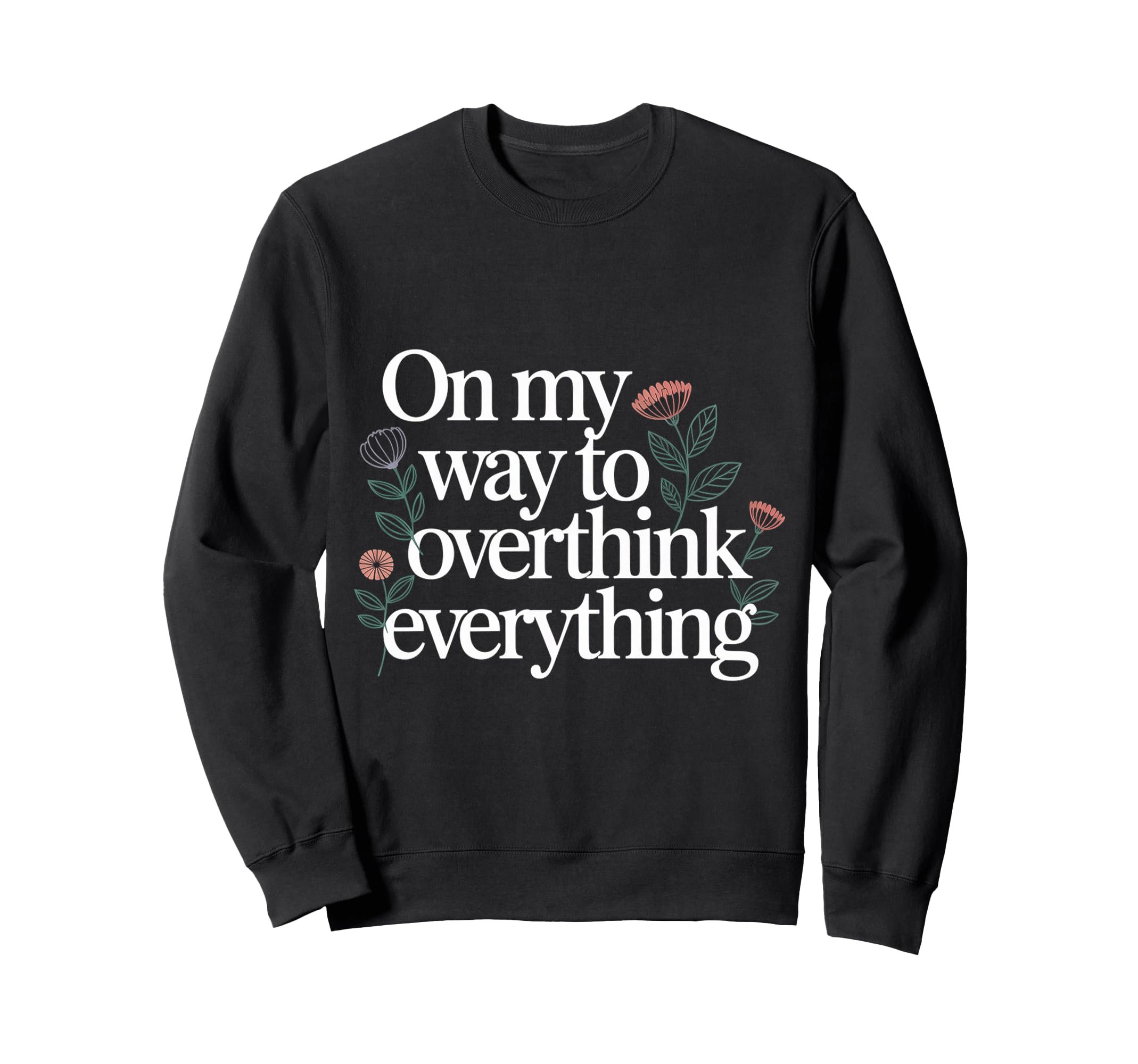 My Way To Overthink Everything Sweatshirt - Unique Graphic Men Women - T-Shirt, Sweatshirt, Hoodie
