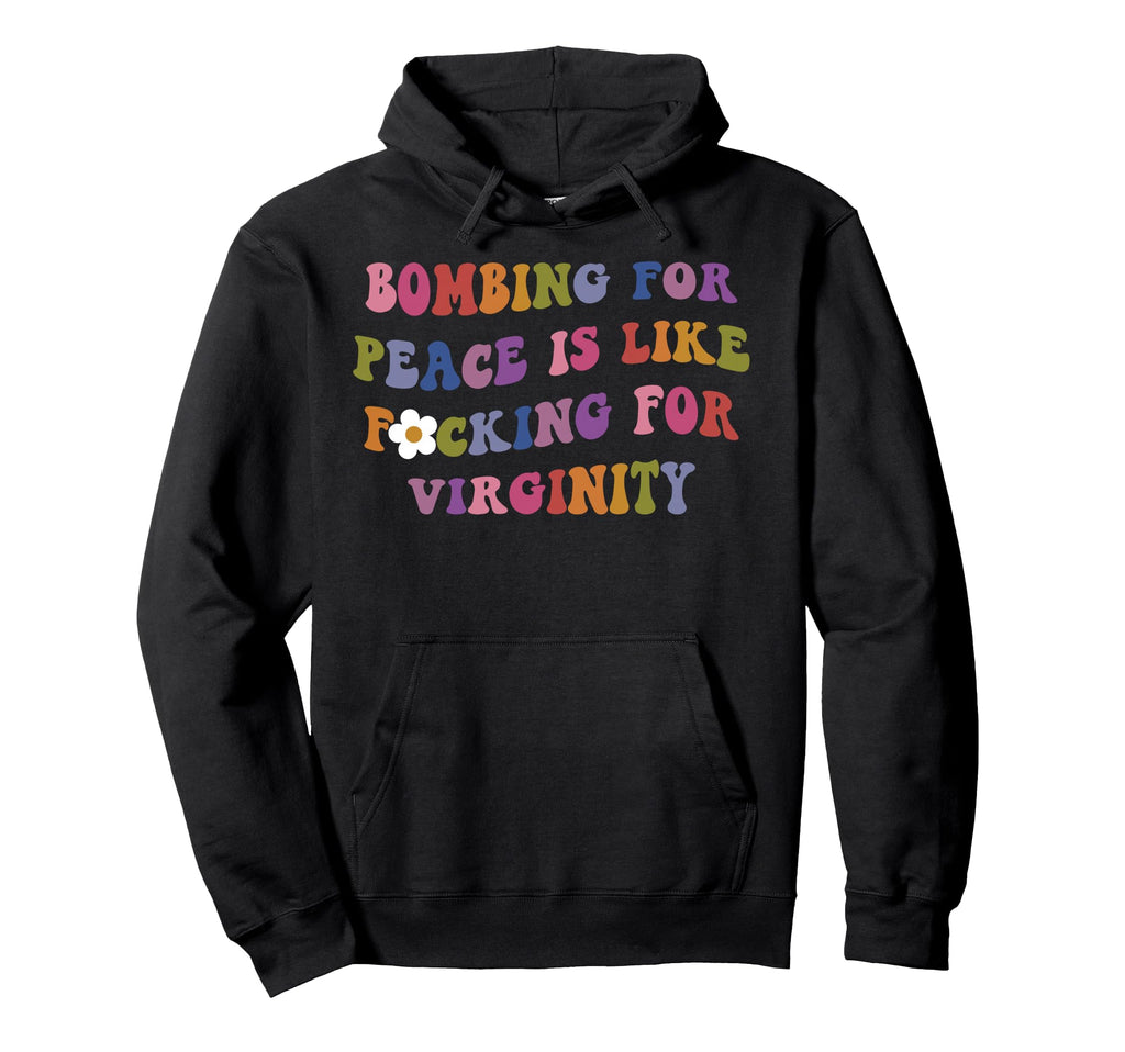 Bombing Peace Is Like Fucking Virginity Hoodie - Novelty Apparel for Adults - T-Shirt, Sweatshirt, Hoodie