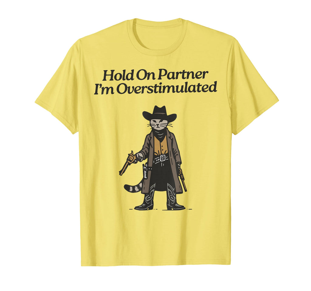 Hold Partner Im Overstimulated Cowboy Cat T-Shirt - Graphic Print Unisex - T-Shirt, Sweatshirt, Hoodie